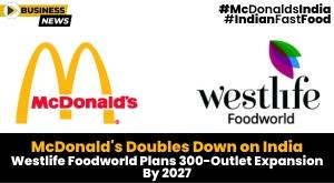 mcdonald-s-doubles-down-on-india-westlife-foodworld-plans-300-outlet-expansion-by-2027