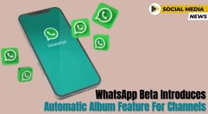 whatsapp-beta-introduces-automatic-album-feature-for-channels