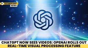 chatgpt-now-sees-videos-openai-rolls-out-real-time-visual-processing-feature
