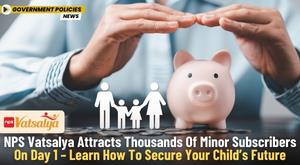 nps-vatsalya-attracts-thousands-of-minor-subscribers-on-day-1-learn-how-to-secure-your-child-future