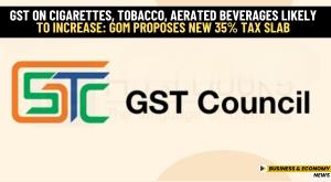 gst-on-cigarettes-tobacco-aerated-beverages-likely-to-increase-gom-proposes-new-35-percent-tax-slab