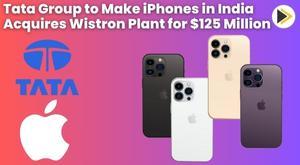 tata-group-to-make-iphones-in-india-acquires-wistron-plant-for-125-million