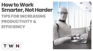 how-to-work-smarter-not-harder-tips-for-increasing-productivity-and-efficiency