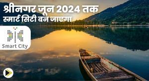 श्रीनगर जून 2024 तक स्मार्ट सिटी बन जाएगा