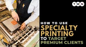 How to Use Specialty Printing to Target Premium Clients