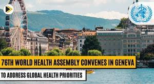 76th-world-health-assembly-convenes-in-geneva-to-address-global-health-priorities