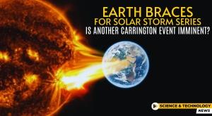 earth-braces-for-solar-storm-series-is-another-carrington-event-imminent