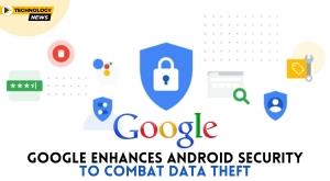 google-enhances-android-security-to-combat-data-theft