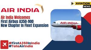 air-india-welcomes-first-airbus-a350-900-new-chapter-in-fleet-expansion