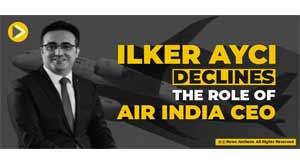 ilker-ayci-declines-the-role-of-air-india-ceo