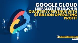 google-cloud-surpasses-dollar-10-billion-in-quarterly-revenue-with-dollar-1-billion-operating-profit