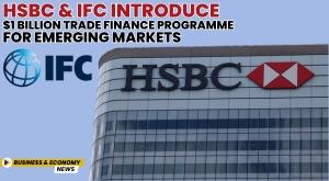 hsbc-and-ifc-introduce-1-billion-trade-finance-programme-for-emerging-markets
