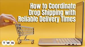How to Coordinate Drop Shipping with Reliable Delivery Times