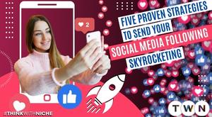 five-proven-strategies-to-send-your-social-media-following-skyrocketing