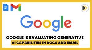 google-is-evaluating-generative-ai-capabilities-in-docs-and-email