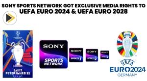 sony-sports-network-got-exclusive-media-rights-to-uefa-euro-2024-and-uefa-euro-2028