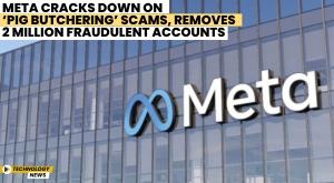 meta-cracks-down-on-pig-butchering-scams-removes-2-million-fraudulent-accounts