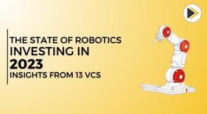 the-state-of-robotics-investing-in-2023-insights-from-13-vcs