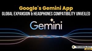 google-gemini-app-global-expansion-and-headphones-compatibility-unveiled