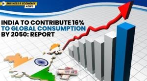 india-to-contribute-16-percentage-to-global-consumption-by-2050-report