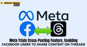 meta-trials-cross-posting-feature-enabling-facebook-users-to-share-content-on-threads