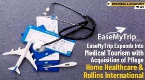easemytrip-expands-into-medical-tourism-with-acquisition-of-pflege-home-healthcare-and-rollins-international