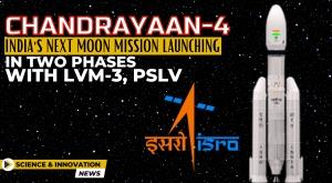 chandrayaan-4-india-next-moon-mission-launching-in-two-phases-with-lvm-3-pslv