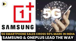 5g-smartphone-sales-cross-50-mark-in-india-samsung-and-oneplus-lead-the-way
