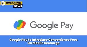 google-pay-to-introduce-convenience-fees-on-mobile-recharge