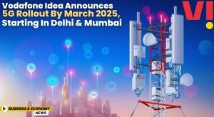 vodafone-idea-announces-5g-rollout-by-march-2025-starting-in-delhi-and-mumbai