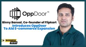 binny-bansal-co-founder-of-flipkart-introduces-oppdoor-to-aid-e-commerce-expansion