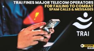 trai-fines-major-telecom-operators-for-failing-to-combat-spam-calls-and-messages