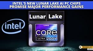 intel-s-new-lunar-lake-ai-pc-chips-promise-major-performance-gains