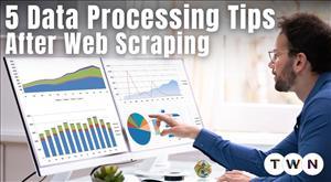 5 Data Processing Tips After Web Scraping