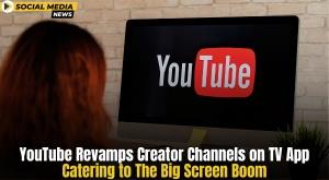 youtube-revamps-creator-channels-on-tv-app-catering-to-the-big-screen-boom