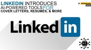 linkedin-introduces-ai-powered-tools-for-cover-letters-resumes-and-more