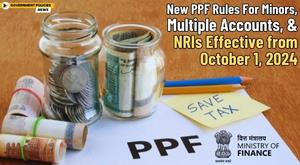 new-ppf-rules-for-minors-multiple-accounts-and-nris-effective-from-october-1-2024