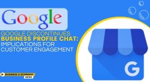 google-discontinues-business-profile-chat-implications-for-customer-engagement
