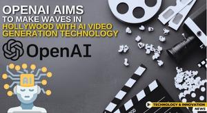 openai-aims-to-make-waves-in-hollywood-with-ai-video-generation-technology