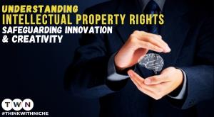understanding-intellectual-property-rights-safeguarding-innovation-and-creativity
