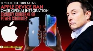 elon-musk-threatens-apple-device-ban-over-openai-integration-security-concerns-or-power-struggle