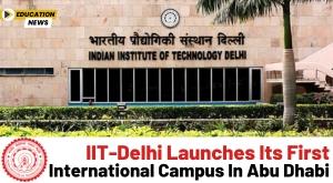 iit-delhi-launches-its-first-international-campus-in-abu-dhabi