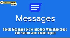 google-messages-set-to-introduce-whatsapp-esque-edit-feature-soon-insider-report