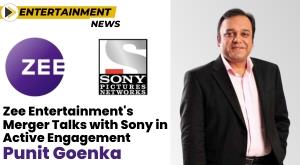 zee-entertainment-s-merger-talks-with-sony-in-active-engagemen-punit-goenka