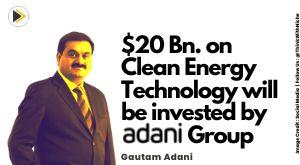 dollar-20-billion-usd-on-clean-energy-technology-will-be-invested-as-said-by-gautam-adani