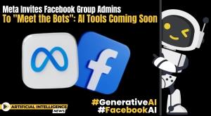 meta-invites-facebook-group-admins-to-meet-the-bots-ai-tools-coming-soon