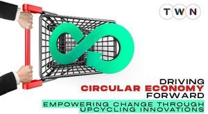 driving-circular-economy-forward-empowering-change-through-upcycling-innovations