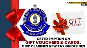 gst-exemption-on-gift-vouchers-and-cards-cbic-clarifies-new-tax-guidelines