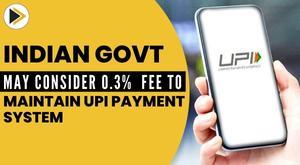 indian-govt-may-consider-0-3-fee-to-maintain-upi-payment-system