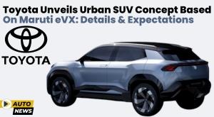 toyota-unveils-urban-suv-concept-based-on-maruti-evx-details-and-expectations